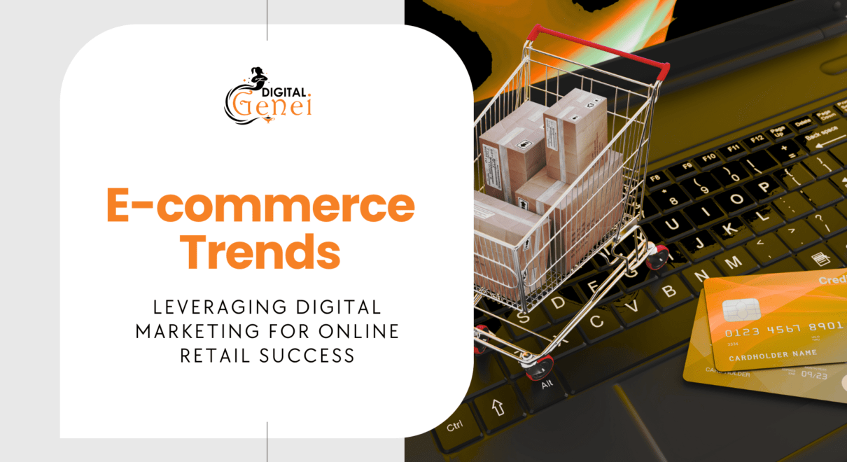 E-commerce Trends: Leveraging Digital Marketing for Online Retail Success