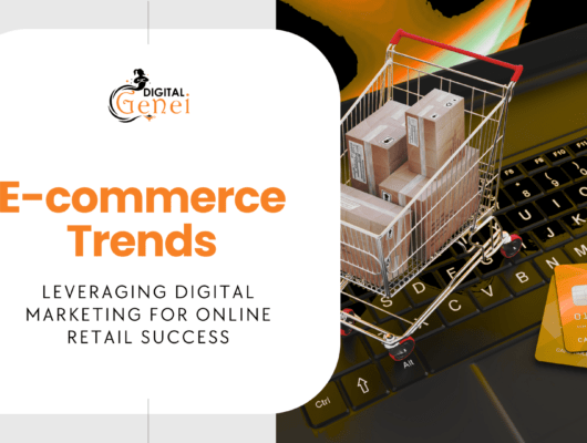 E-commerce Trends: Leveraging Digital Marketing for Online Retail Success