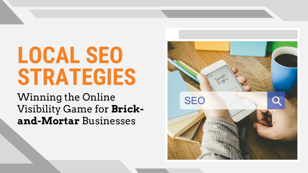 Local SEO Strategies: Winning the Online Visibility Game for Brick-and-Mortar Businesses