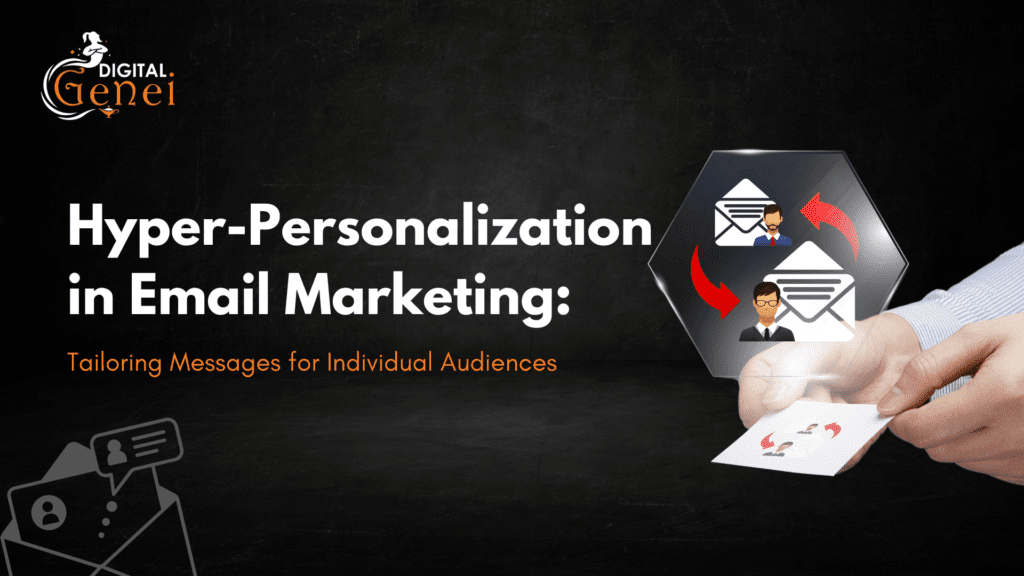 Hyper-Personalization in Email Marketing: Tailoring Messages for Individual Audiences