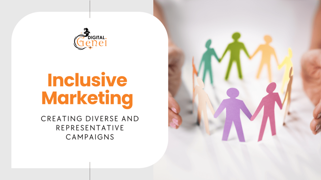 Inclusive Marketing: Creating Diverse and Representative Campaigns