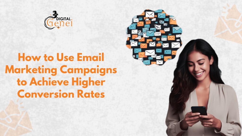 How to Use Email Marketing Campaigns to Achieve Higher Conversion Rates