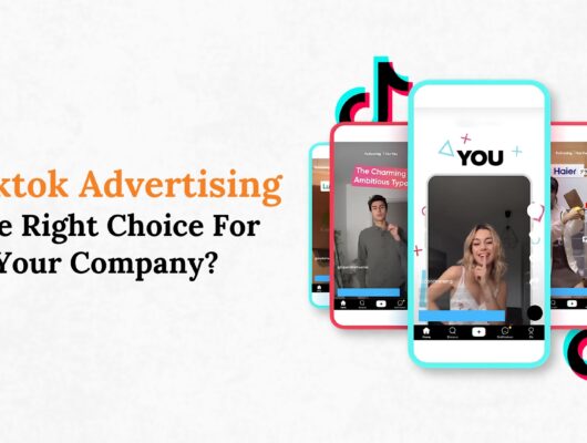 Is Tiktok Advertising The Right Choice For Your Company?