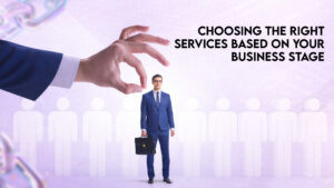 Choosing the Right Services Based on Your Business Stage